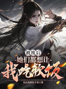 被废后,她们都想让我吃软饭 被废后,她们都想让我吃软饭