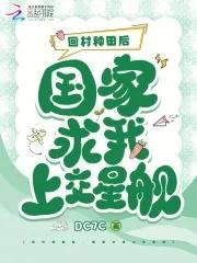 回村种田后,国家求我上交星舰 回村种田后,国家求我上交星舰