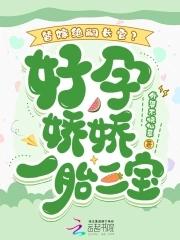 替嫁绝嗣长官?好孕娇娇一胎三宝 替嫁绝嗣长官?好孕娇娇一胎三宝